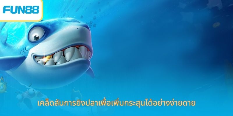 เคล็ดลับการเล่นยิงปลา - พิชิตโลกใต้ท้องทะเลในมือคุณ เคล็ดลับการยิงปลาเพื่อเพิ่มกระสุนได้อย่างง่ายดาย